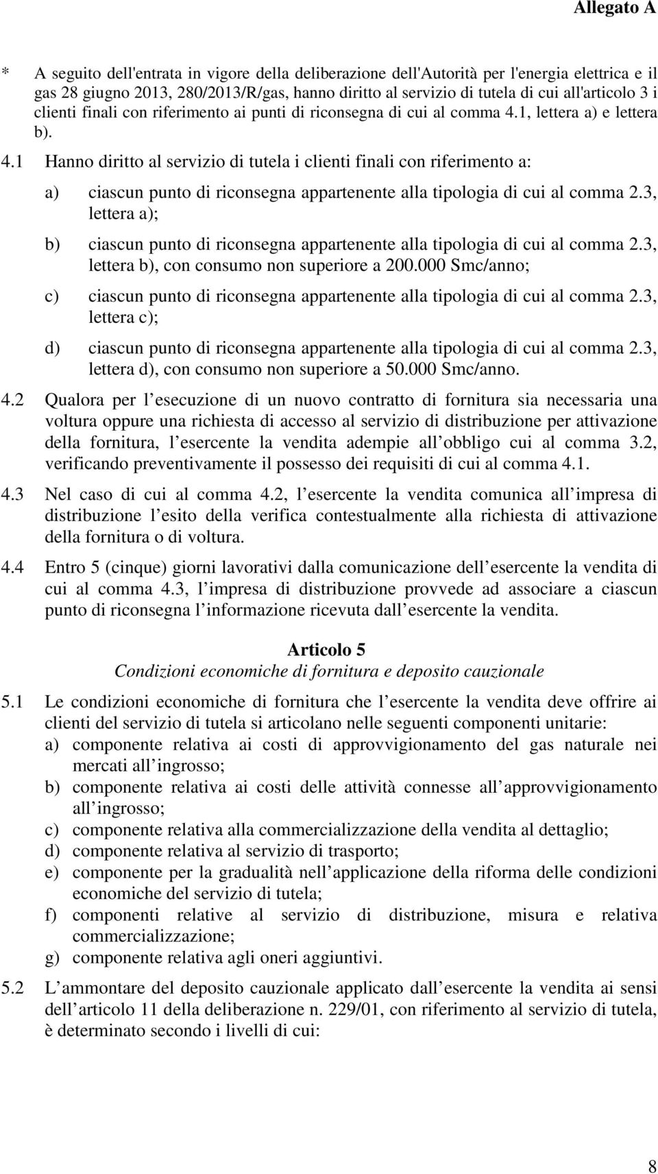 1, lettera a) e lettera b). 4.1 Hanno diritto al servizio di tutela i clienti finali con riferimento a: a) ciascun punto di riconsegna appartenente alla tipologia di cui al comma 2.