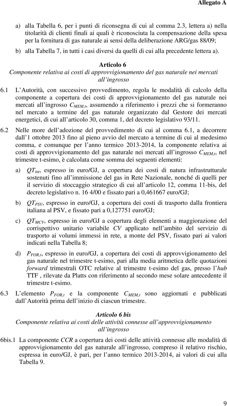 in tutti i casi diversi da quelli di cui alla precedente lettera a). Articolo 6 Componente relativa ai costi di approvvigionamento del gas naturale nei mercati all ingrosso 6.