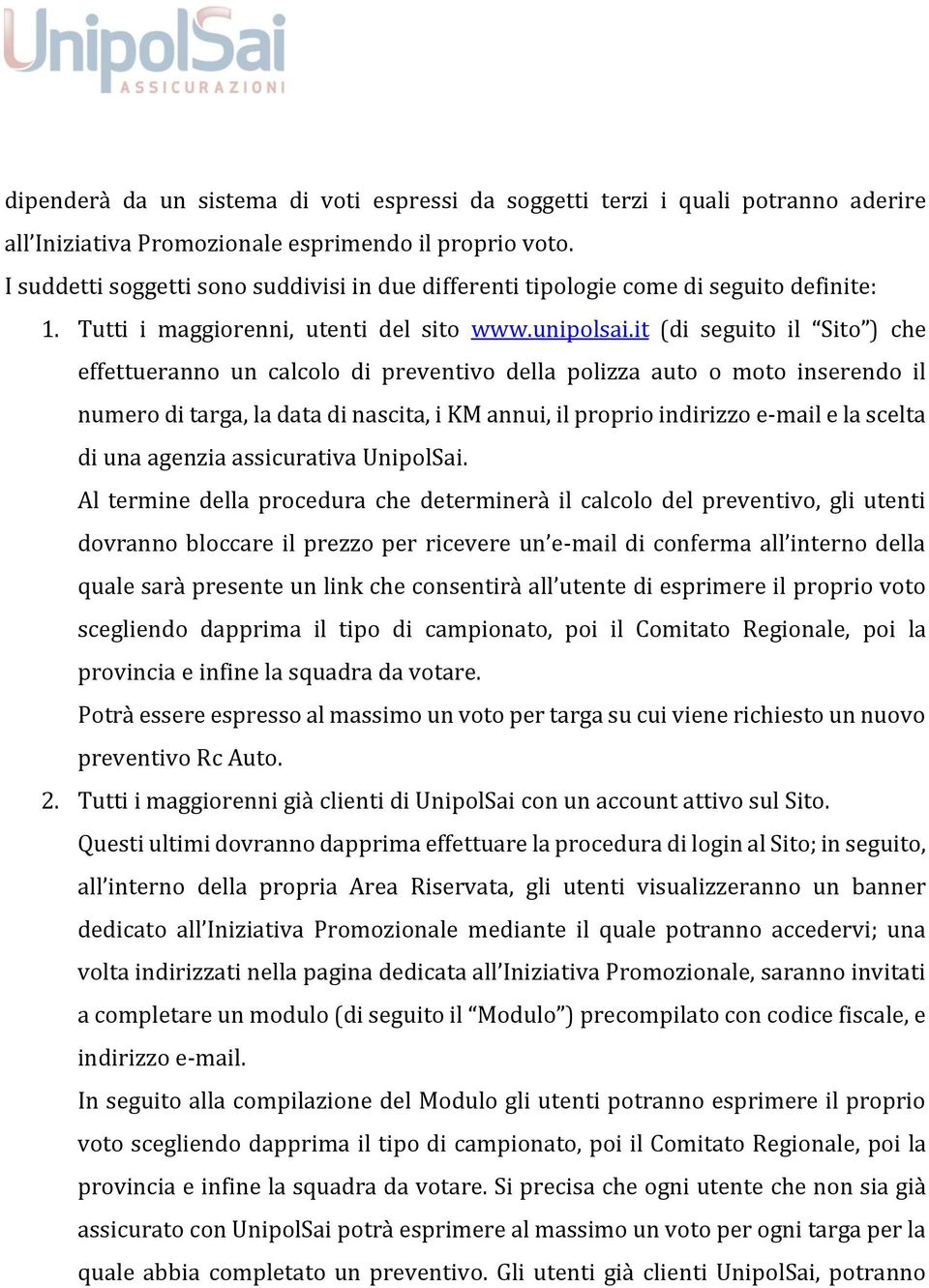 it (di seguito il Sito ) che effettueranno un calcolo di preventivo della polizza auto o moto inserendo il numero di targa, la data di nascita, i KM annui, il proprio indirizzo e-mail e la scelta di