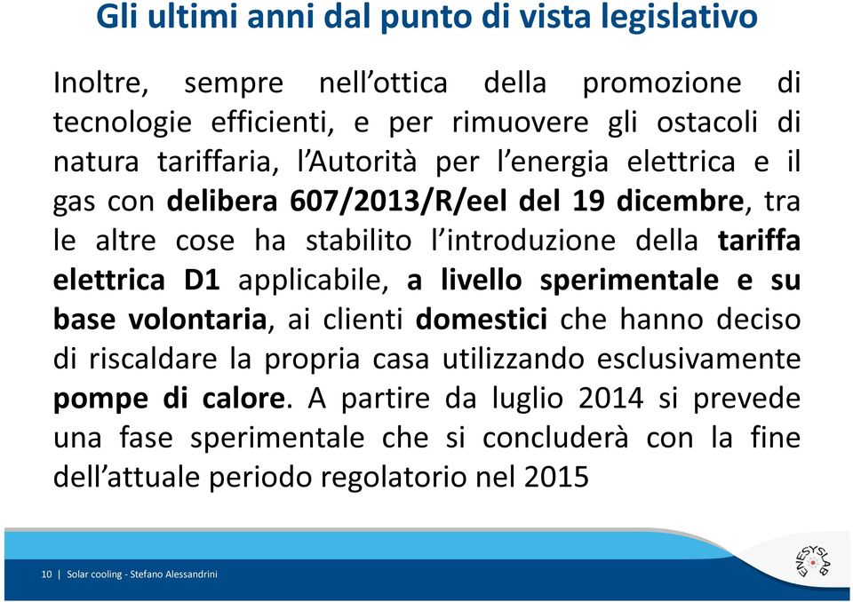 elettrica D1 applicabile, a livello sperimentale e su base volontaria, ai clienti domestici che hanno deciso di riscaldare la propria casa utilizzando esclusivamente