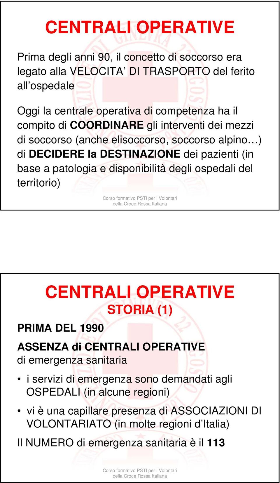 disponibilità degli ospedali del territorio) CENTRALI OPERATIVE STORIA (1) PRIMA DEL 1990 ASSENZA di CENTRALI OPERATIVE di emergenza sanitaria i servizi di emergenza