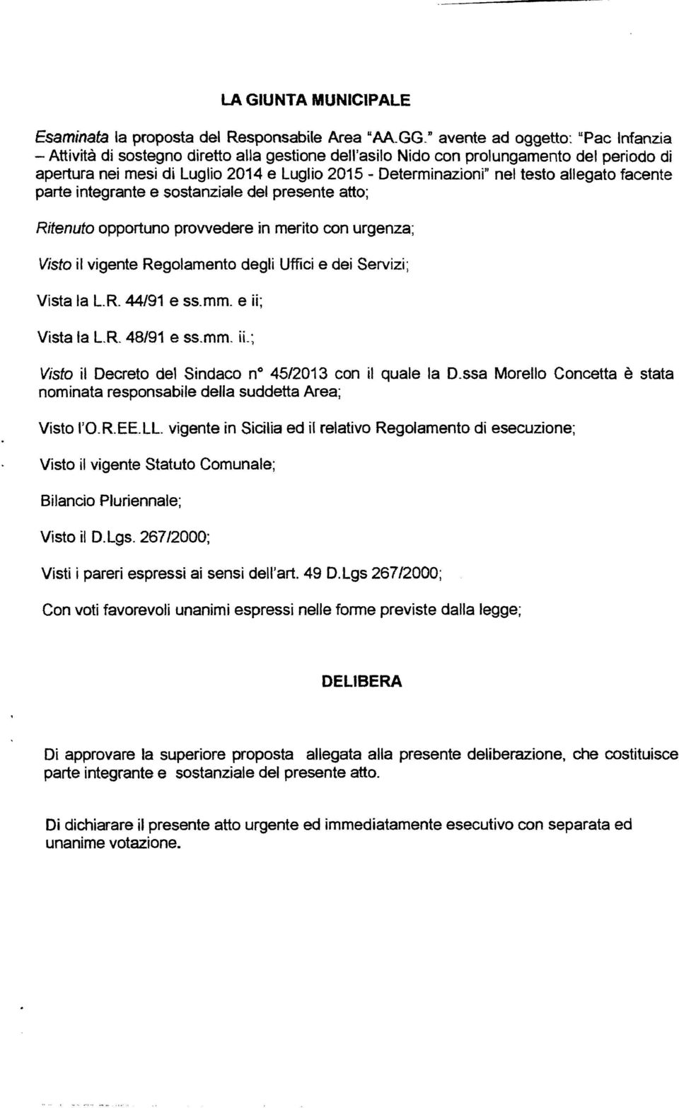 testo allegato facente parte integrante e sostanziale del presente atto; Ritenuto opportuno prowedere in merito con urgenza; Visto il vigente Regolamento degli Uffici e dei Servizi; Vista la LR 44/91