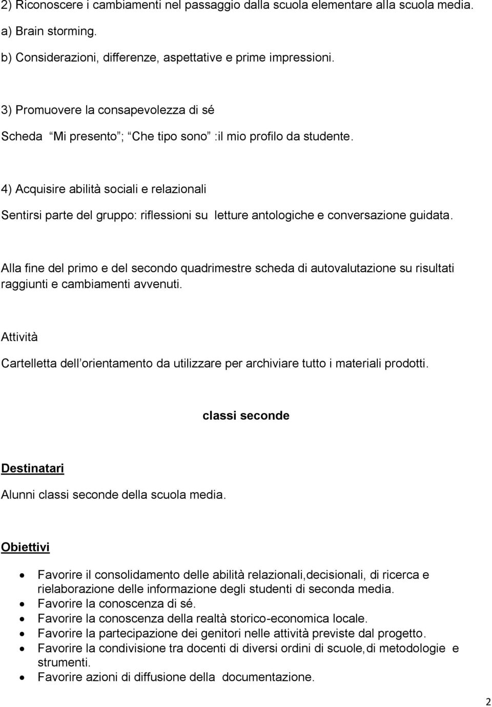 4) Acquisire abilità sociali e relazionali Sentirsi parte del gruppo: riflessioni su letture antologiche e conversazione guidata.