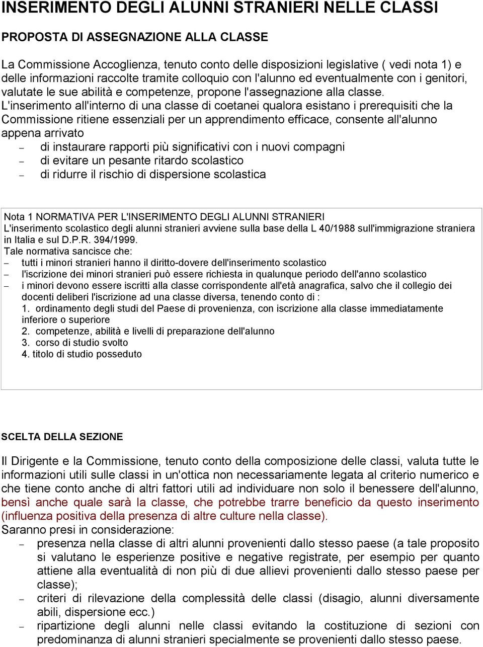 L'inserimento all'interno di una classe di coetanei qualora esistano i prerequisiti che la Commissione ritiene essenziali per un apprendimento efficace, consente all'alunno appena arrivato di