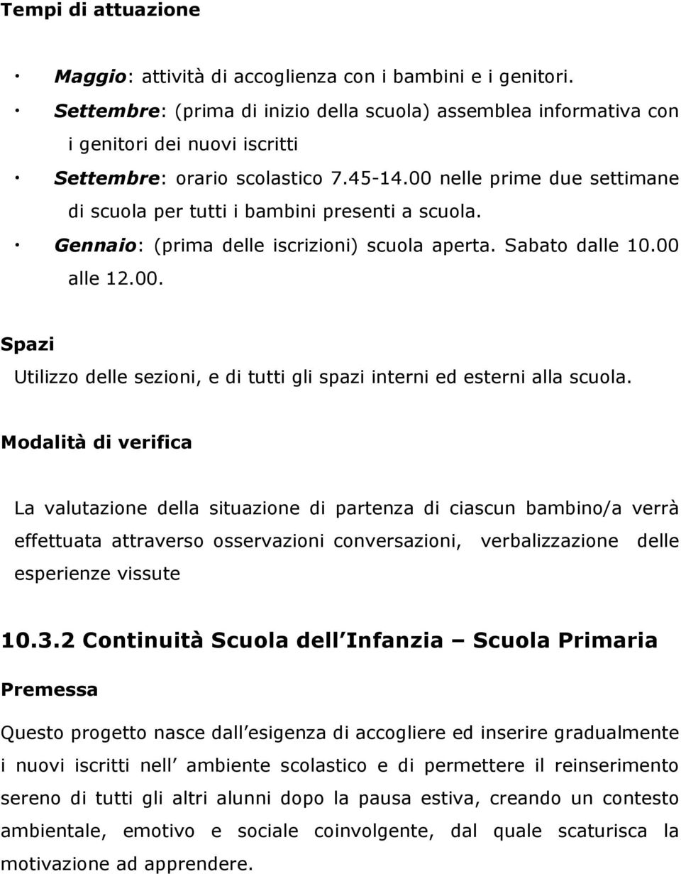 00 nelle prime due settimane di scuola per tutti i bambini presenti a scuola. Gennaio: (prima delle iscrizioni) scuola aperta. Sabato dalle 10.00 alle 12.00. Spazi Utilizzo delle sezioni, e di tutti gli spazi interni ed esterni alla scuola.