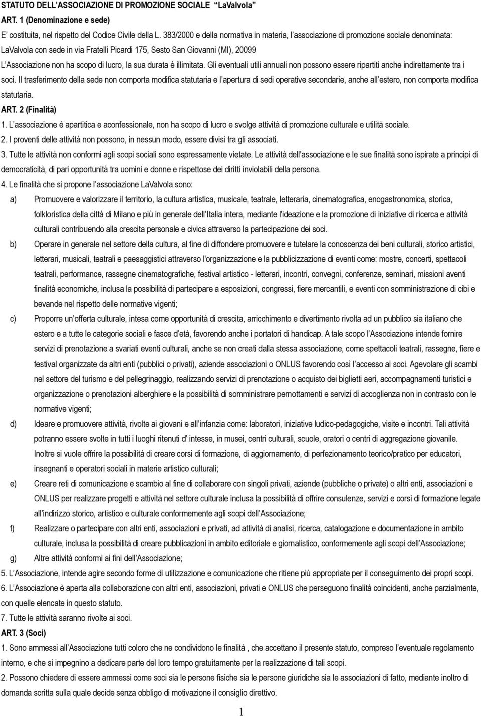 lucro, la sua durata è illimitata. Gli eventuali utili annuali non possono essere ripartiti anche indirettamente tra i soci.