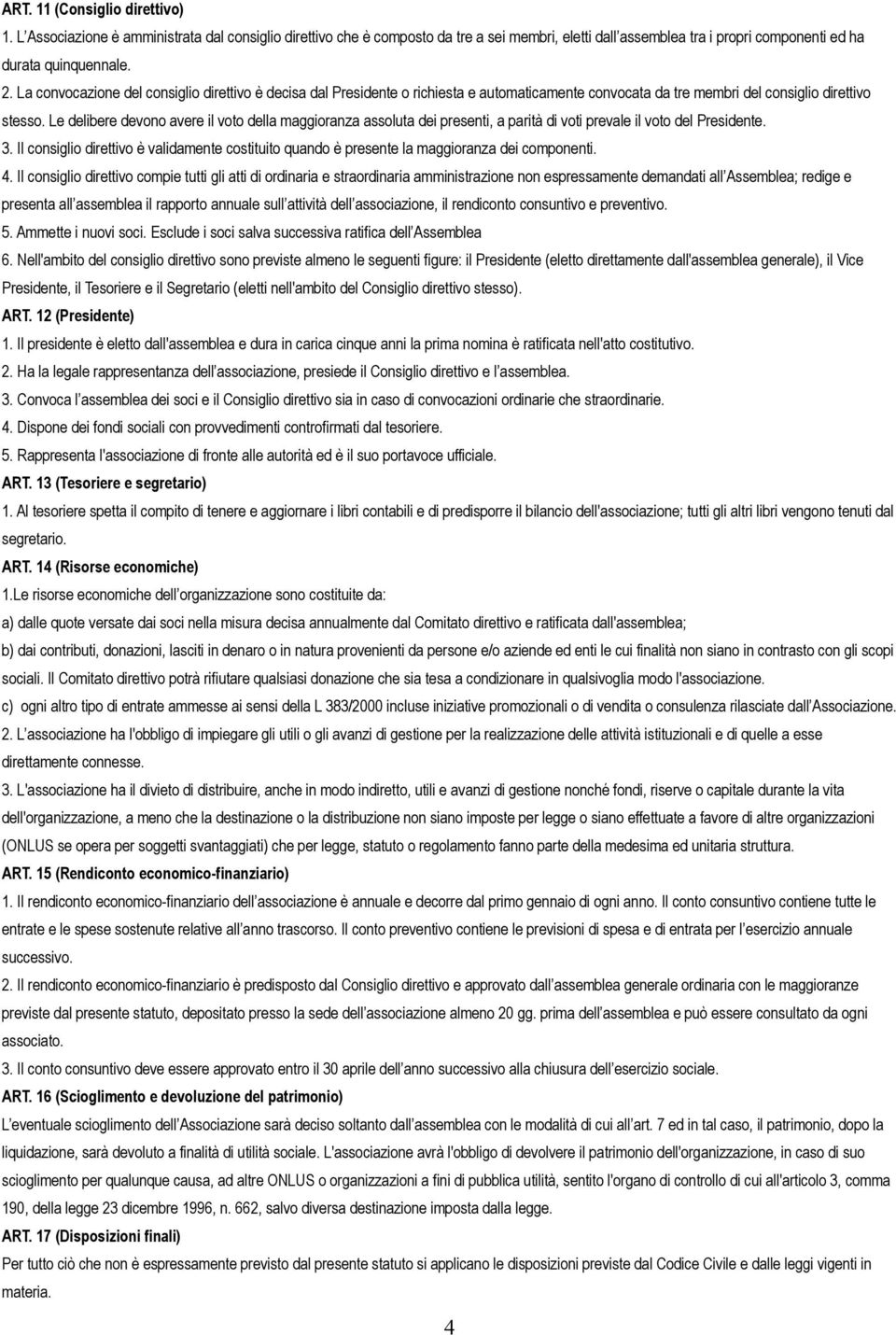 Le delibere devono avere il voto della maggioranza assoluta dei presenti, a parità di voti prevale il voto del Presidente. 3.