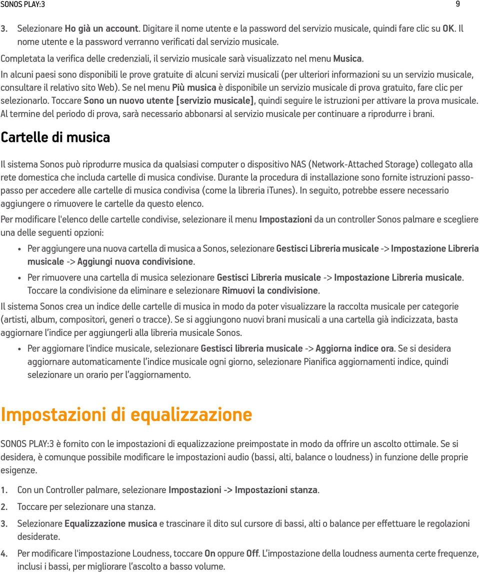 In alcuni paesi sono disponibili le prove gratuite di alcuni servizi musicali (per ulteriori informazioni su un servizio musicale, consultare il relativo sito Web).