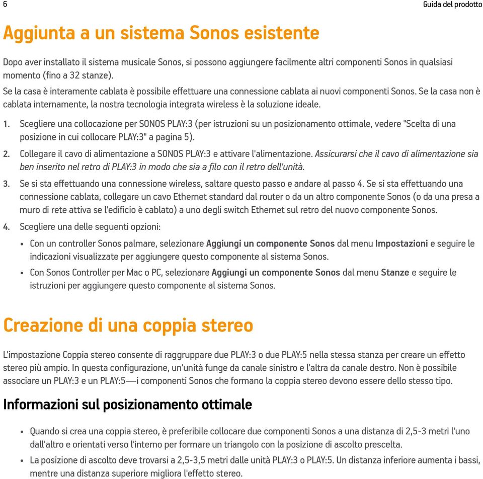 Se la casa non è cablata internamente, la nostra tecnologia integrata wireless è la soluzione ideale. 1.