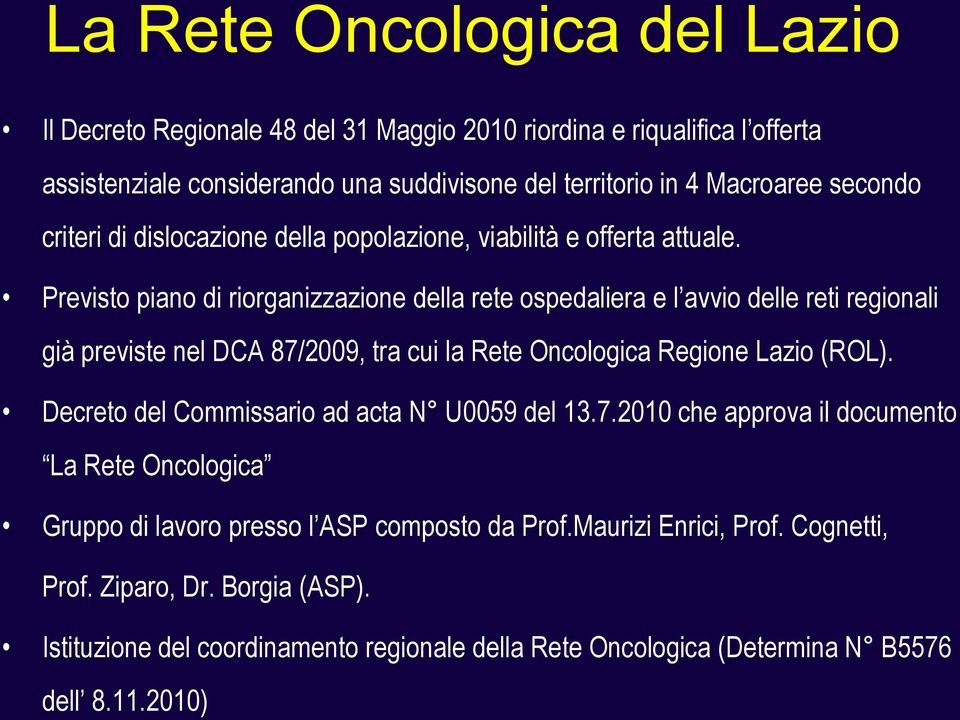 Previsto piano di riorganizzazione della rete ospedaliera e l avvio delle reti regionali già previste nel DCA 87/2009, tra cui la Rete Oncologica Regione Lazio (ROL).