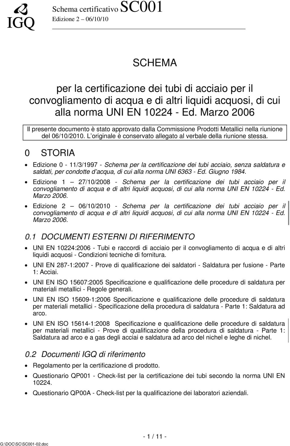 0 STORIA Edizione 0-11/3/1997 - Schema per la certificazione dei tubi acciaio, senza saldatura e saldati, per condotte d acqua, di cui alla norma UNI 6363 - Ed. Giugno 1984.