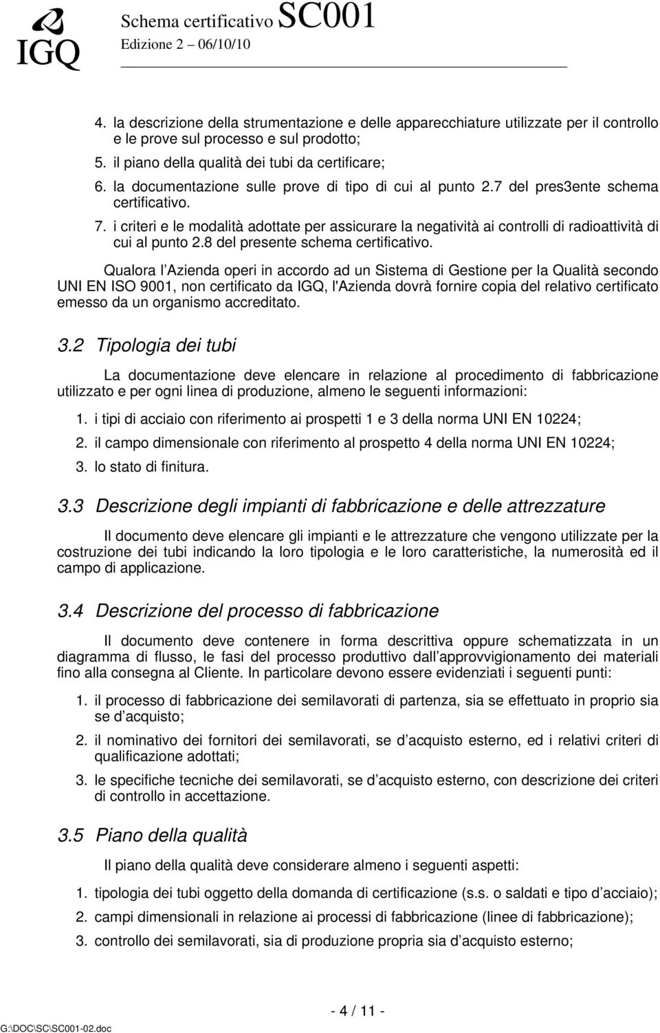 i criteri e le modalità adottate per assicurare la negatività ai controlli di radioattività di cui al punto 2.8 del presente schema certificativo.