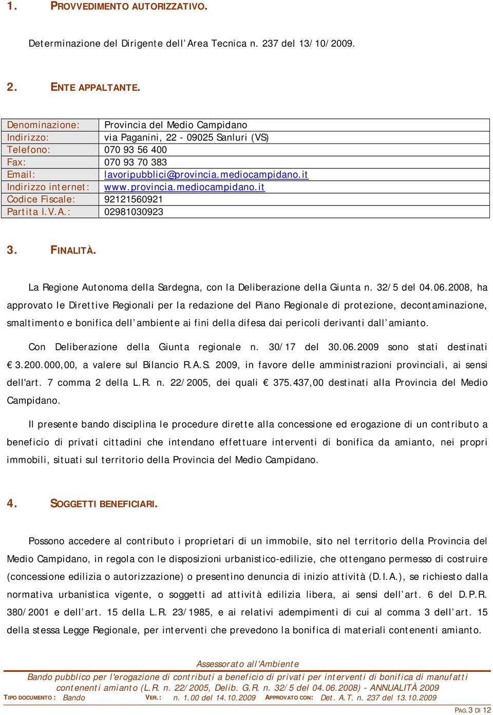 it Indirizzo internet: www.provincia.mediocampidano.it Codice Fiscale: 92121560921 Partita I.V.A.: 02981030923 3. FINALITÀ. La Regione Autonoma della Sardegna, con la Deliberazione della Giunta n.