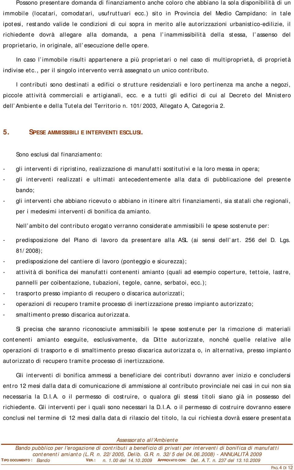 pena l inammissibilità della stessa, l assenso del proprietario, in originale, all esecuzione delle opere.