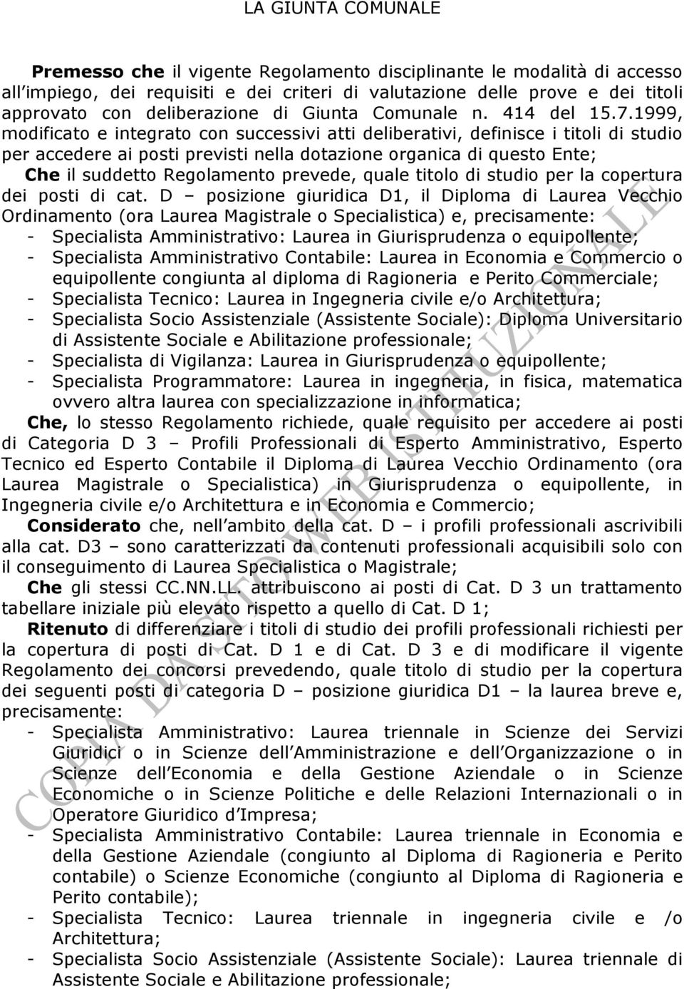 1999, modificato e integrato con succesvi atti deliberativi, definisce i titoli di studio per accedere ai posti previsti nella dotazione organica di questo Ente; Che il suddetto Regolamento prevede,