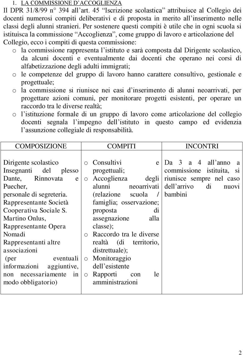 Per sostenere questi compiti è utile che in ogni scuola si istituisca la commissione Accoglienza, come gruppo di lavoro e articolazione del Collegio, ecco i compiti di questa commissione: o la