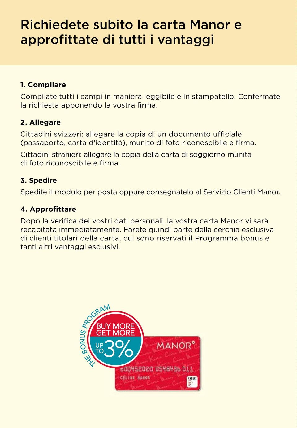 Cittadini stranieri: allegare la copia della carta di soggiorno munita di foto riconoscibile e firma. 3. Spedire Spedite il modulo per posta oppure consegnatelo al Servizio Clienti Manor. 4.