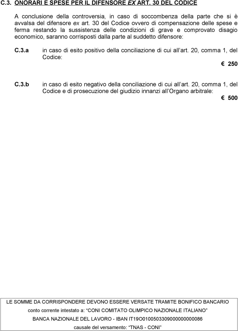 20, comma 1, del Codice: 250 C.3.b in caso di esito negativo della conciliazione di cui all art.