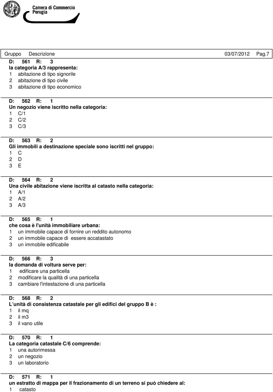 viene iscritta al catasto nella categoria: 1 A/1 2 A/2 3 A/3 D: 565 R: 1 che cosa è l'unità immobiliare urbana: 1 un immobile capace di fornire un reddito autonomo 2 un immobile capace di essere