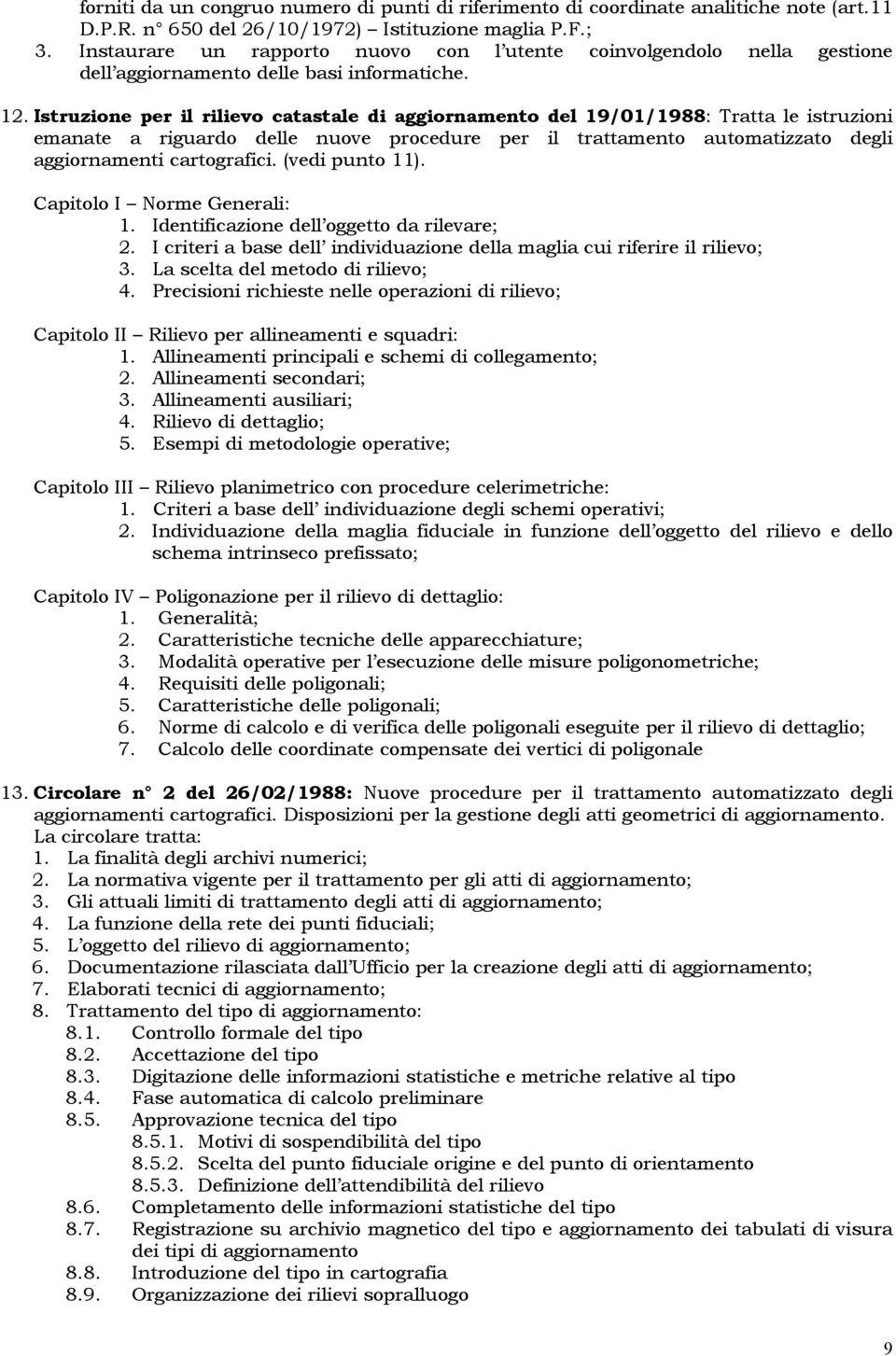 Istruzione per il rilievo catastale di aggiornamento del 19/01/1988: Tratta le istruzioni emanate a riguardo delle nuove procedure per il trattamento automatizzato degli aggiornamenti cartografici.