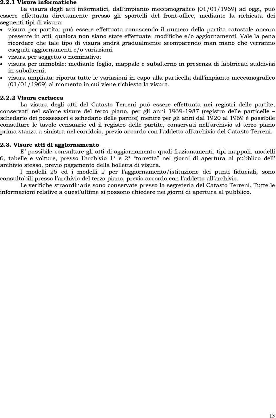 aggiornamenti. Vale la pena ricordare che tale tipo di visura andrà gradualmente scomparendo man mano che verranno eseguiti aggiornamenti e/o variazioni.