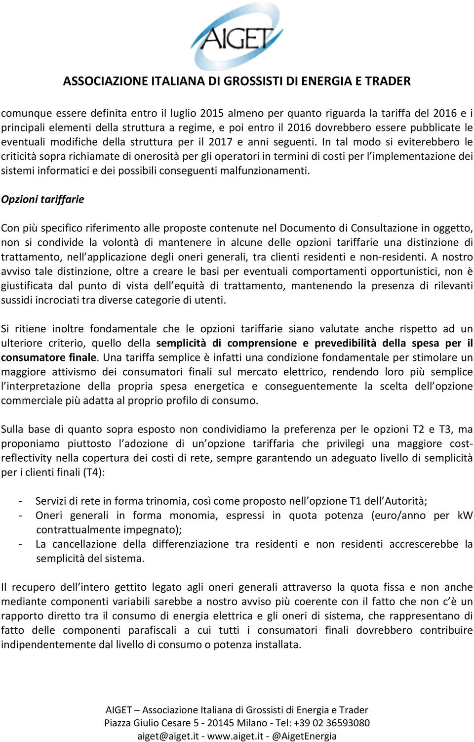 In tal modo si eviterebbero le criticità sopra richiamate di onerosità per gli operatori in termini di costi per l implementazione dei sistemi informatici e dei possibili conseguenti malfunzionamenti.