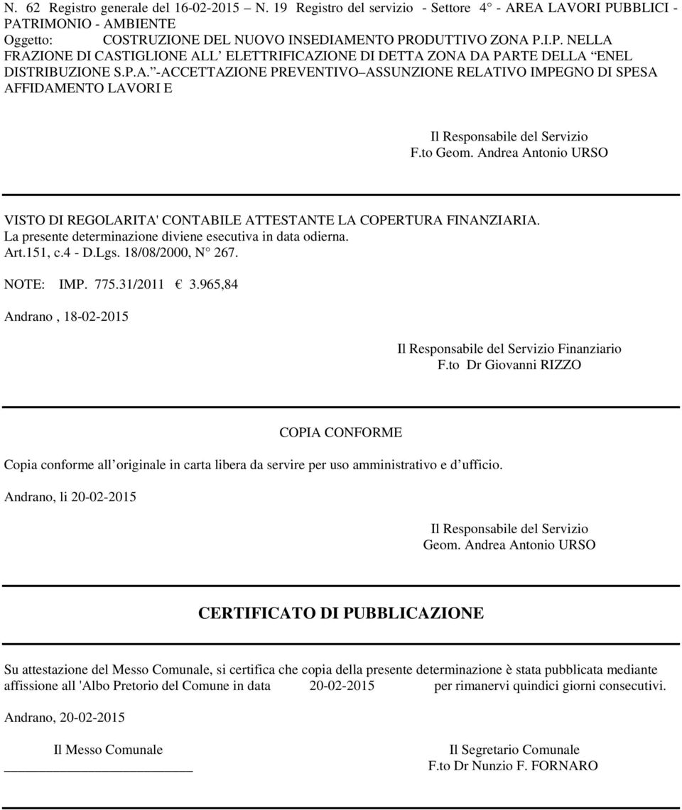 Andrea Antonio URSO VISTO DI REGOLARITA' CONTABILE ATTESTANTE LA COPERTURA FINANZIARIA. La presente determinazione diviene esecutiva in data odierna. Art.151, c.4 - D.Lgs. 18/08/2000, N 267.