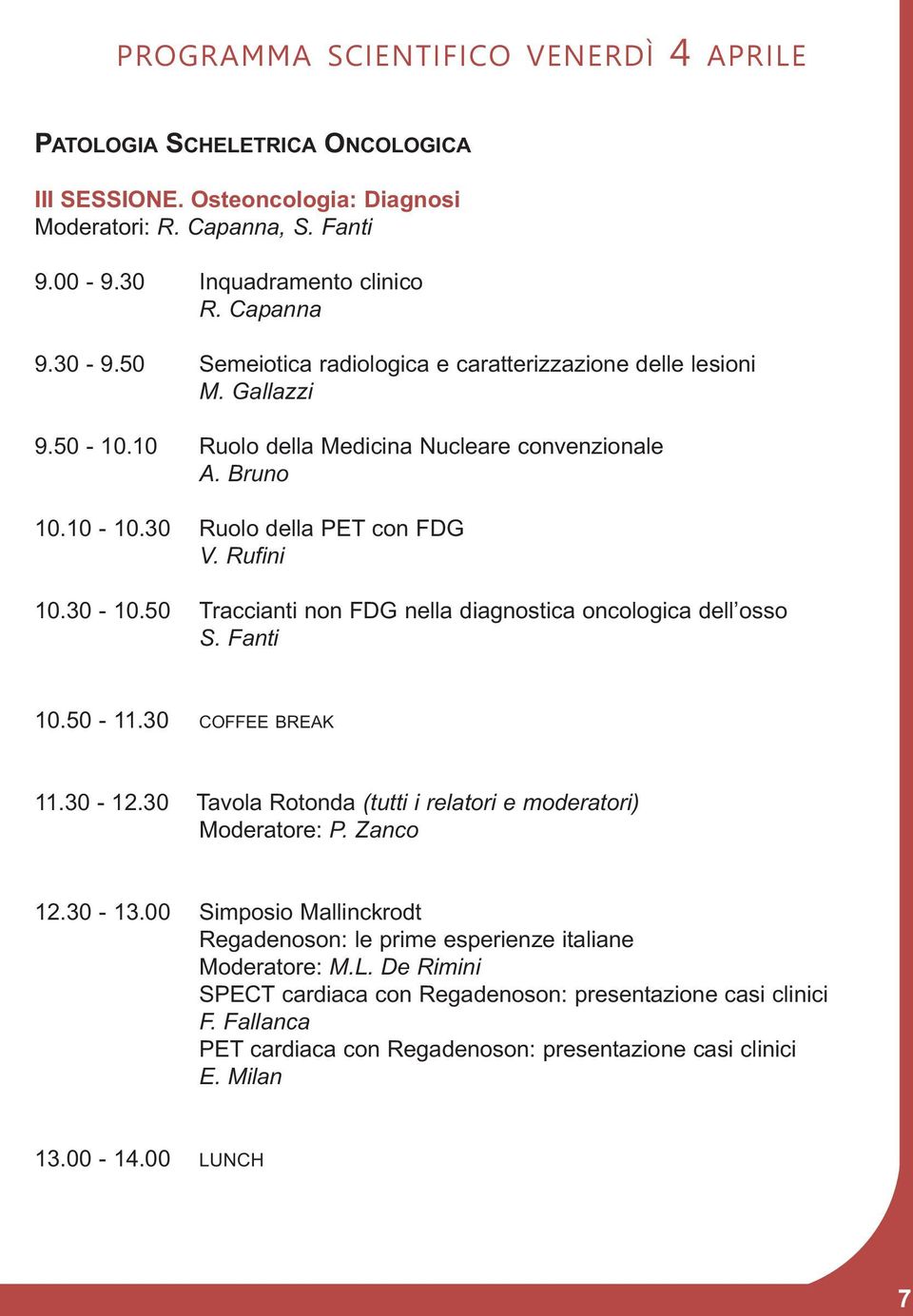50 Traccianti non FDG nella diagnostica oncologica dell osso S. Fanti 10.50-11.30 COFFEE BREAK 11.30-12.30 Tavola Rotonda (tutti i relatori e moderatori) Moderatore: P. Zanco 12.30-13.