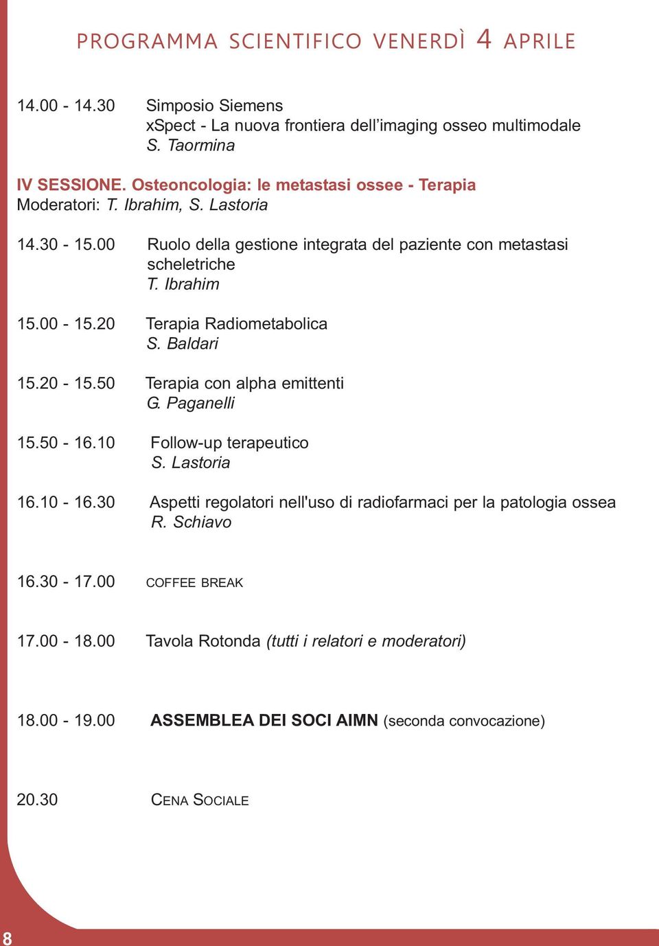 00-15.20 Terapia Radiometabolica S. Baldari 15.20-15.50 Terapia con alpha emittenti G. Paganelli 15.50-16.10 Follow-up terapeutico S. Lastoria 16.10-16.