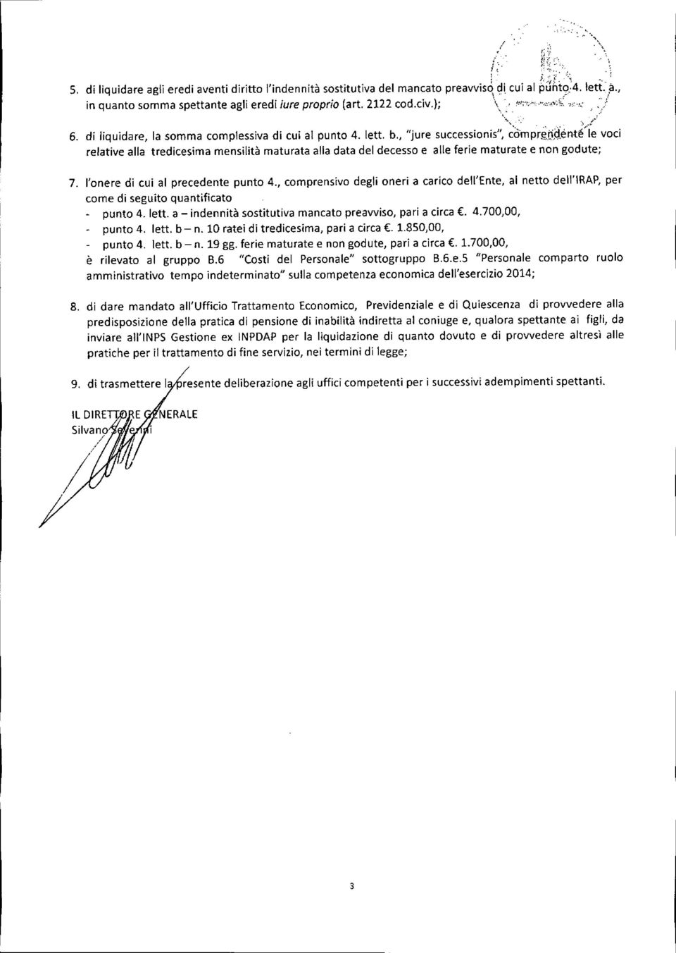 , "jure successionis", èèìmprgti~:ènté"ie voci relative alla tredicesima mensilità maturata alla data del decesso e alle ferie maturate e non godute; 7. l'onere di cui al precedente punto 4.