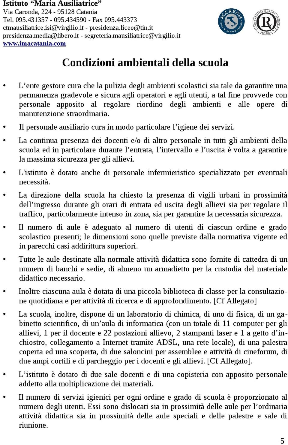 La continua presenza dei docenti e/o di altro personale in tutti gli ambienti della scuola ed in particolare durante l entrata, l intervallo e l uscita è volta a garantire la massima sicurezza per