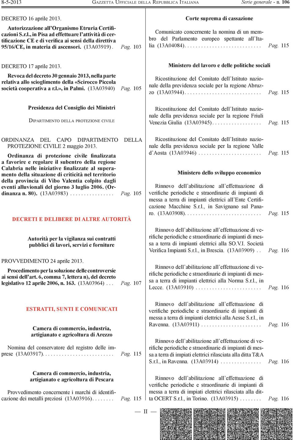 Revoca del decreto 30 gennaio 2013, nella parte relativa allo scioglimento della «Scirocco Piccola società cooperativa a r.l.», in Palmi. (13A03940) Pag.
