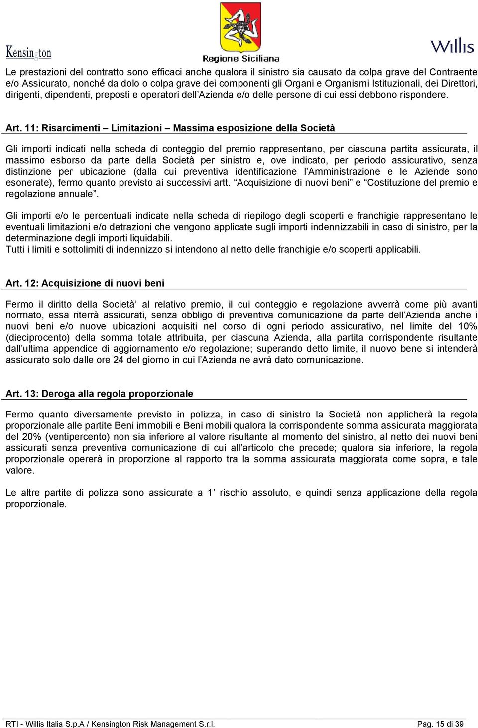 11: Risarcimenti Limitazioni Massima esposizione della Società Gli importi indicati nella scheda di conteggio del premio rappresentano, per ciascuna partita assicurata, il massimo esborso da parte