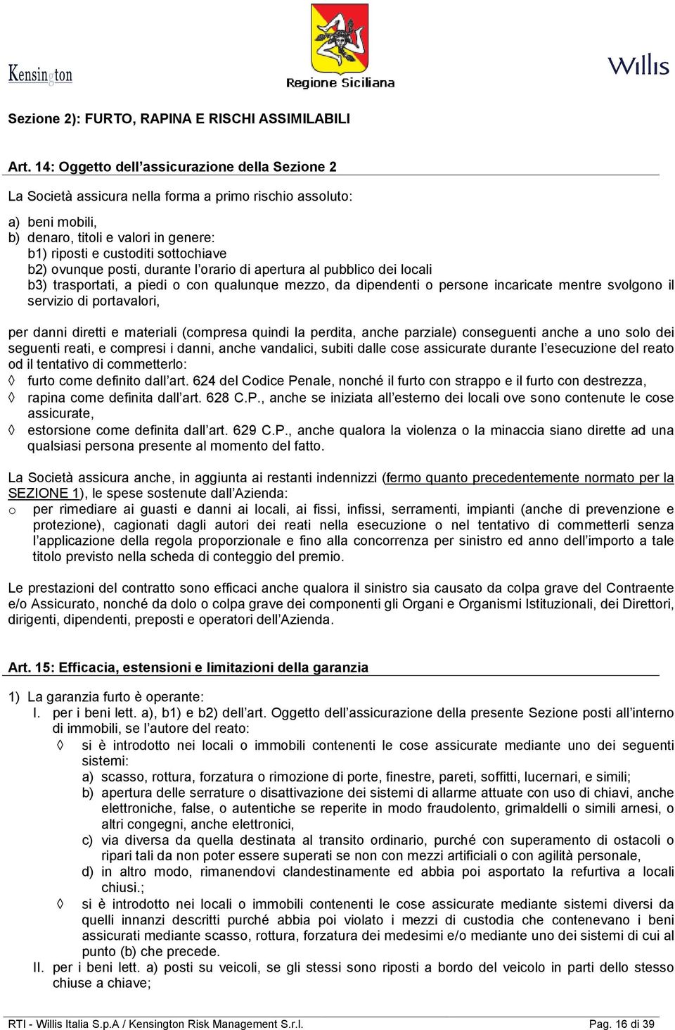 ovunque posti, durante l orario di apertura al pubblico dei locali b3) trasportati, a piedi o con qualunque mezzo, da dipendenti o persone incaricate mentre svolgono il servizio di portavalori, per