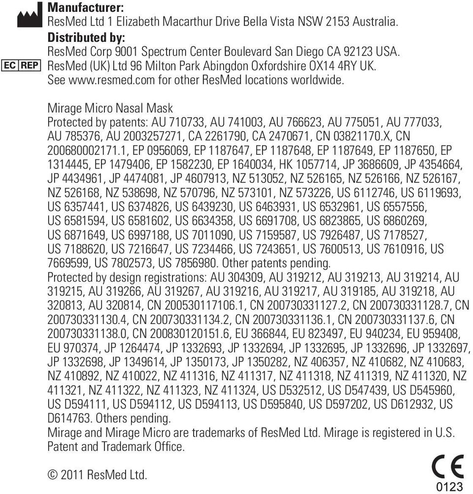 Mirage Micro Nasal Mask Protected by patents: AU 710733, AU 741003, AU 766623, AU 775051, AU 777033, AU 785376, AU 2003257271, CA 2261790, CA 2470671, CN 03821170.X, CN 200680002171.