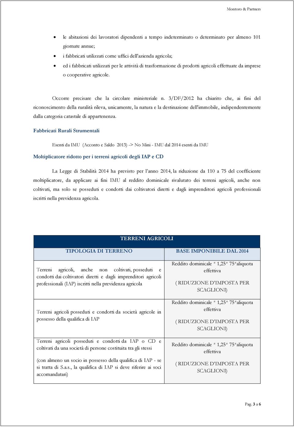 3/DF/2012 ha chiarito che, ai fini del riconoscimento della ruralità rileva, unicamente, la natura e la destinazione dell'immobile, indipendentemente dalla categoria catastale di appartenenza.