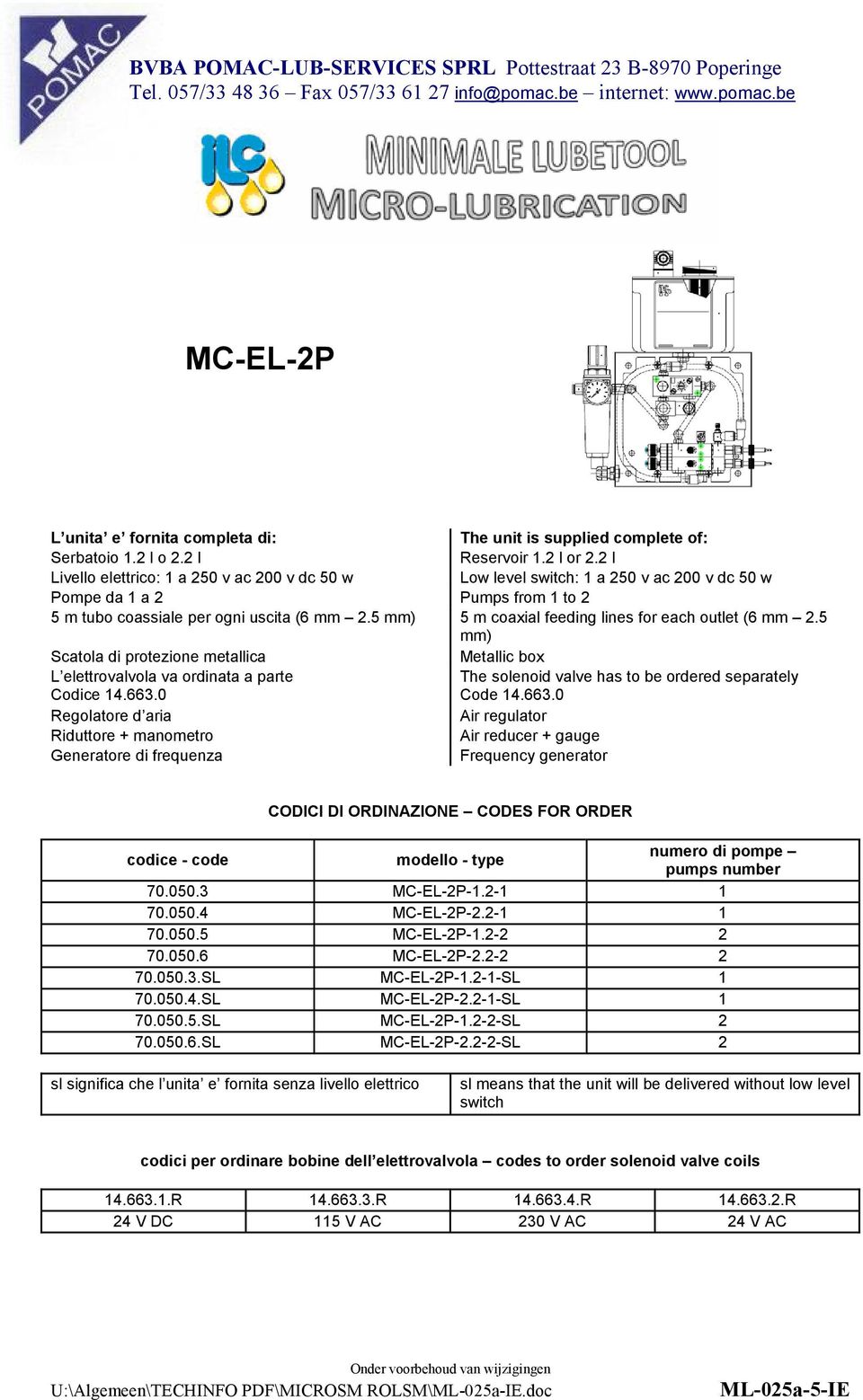 5 mm) 5 m coaxial feeding lines for each outlet (6 mm 2.5 mm) Scatola di protezione metallica Metallic box L elettrovalvola va ordinata a parte Codice 14.663.