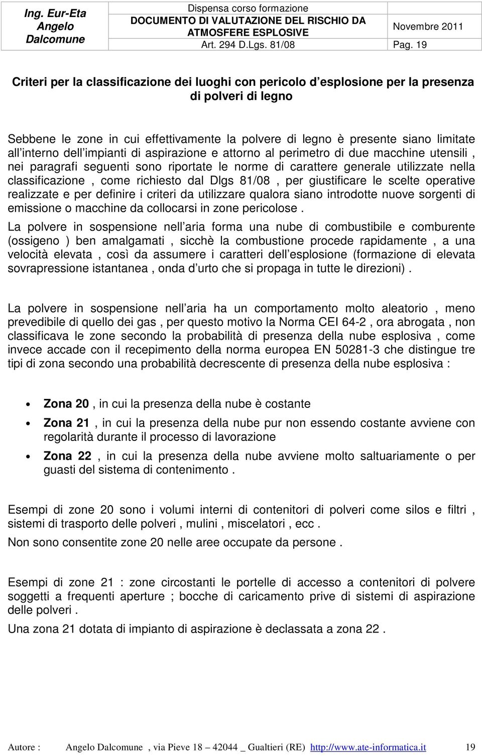 interno dell impianti di aspirazione e attorno al perimetro di due macchine utensili, nei paragrafi seguenti sono riportate le norme di carattere generale utilizzate nella classificazione, come