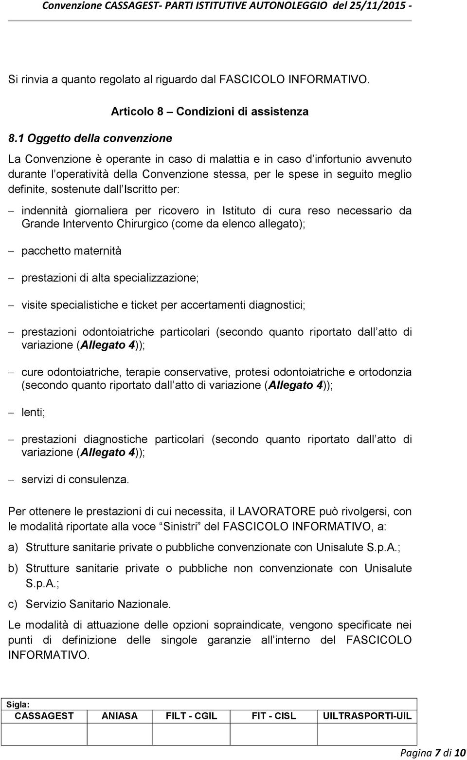 spese in seguito meglio definite, sostenute dall Iscritto per: indennità giornaliera per ricovero in Istituto di cura reso necessario da Grande Intervento Chirurgico (come da elenco allegato);