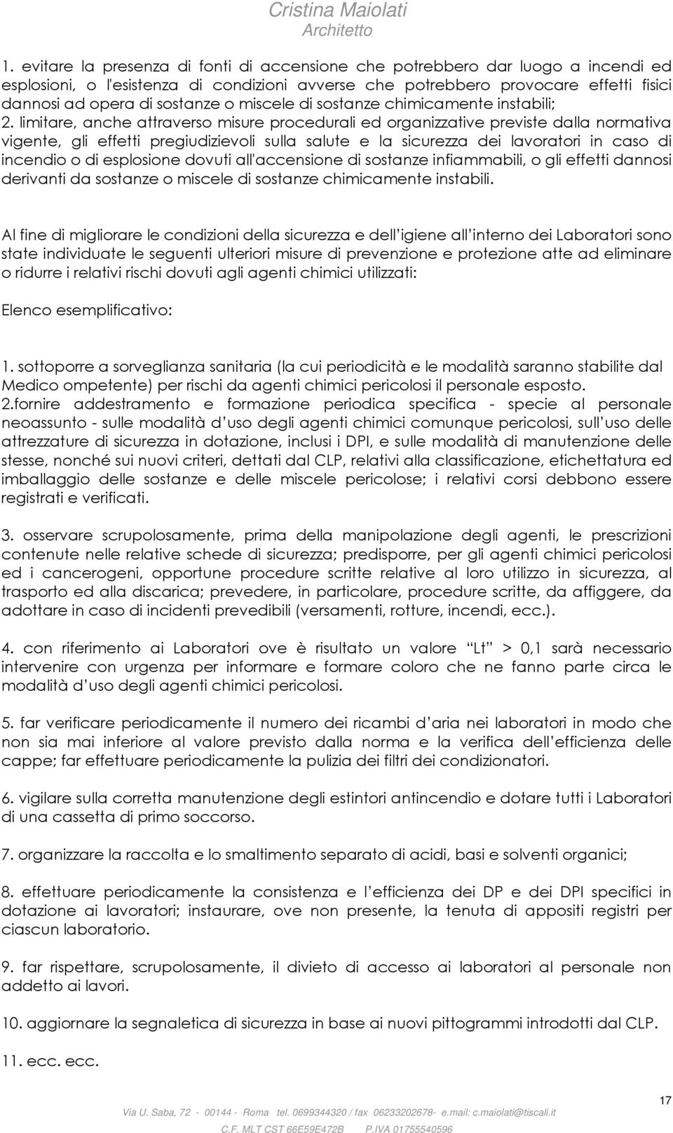 limitare, anche attraverso misure procedurali ed organizzative previste dalla normativa vigente, gli effetti pregiudizievoli sulla salute e la sicurezza dei lavoratori in caso di incendio o di