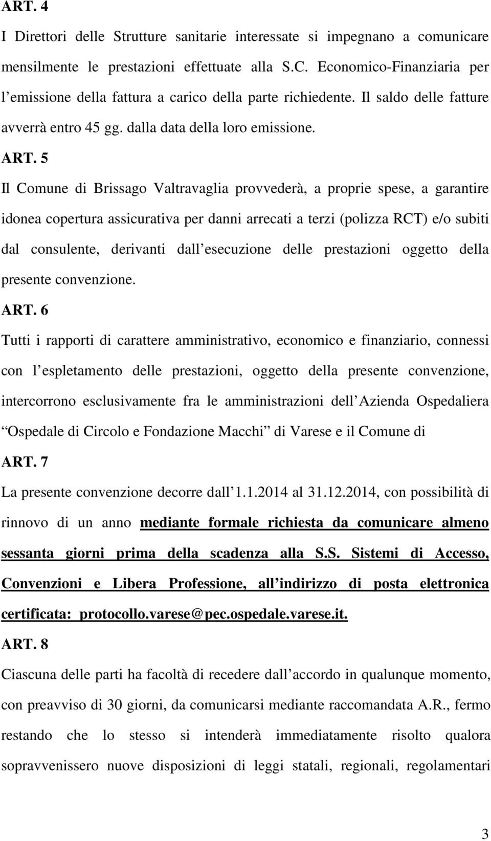 5 Il Comune di Brissago Valtravaglia provvederà, a proprie spese, a garantire idonea copertura assicurativa per danni arrecati a terzi (polizza RCT) e/o subiti dal consulente, derivanti dall