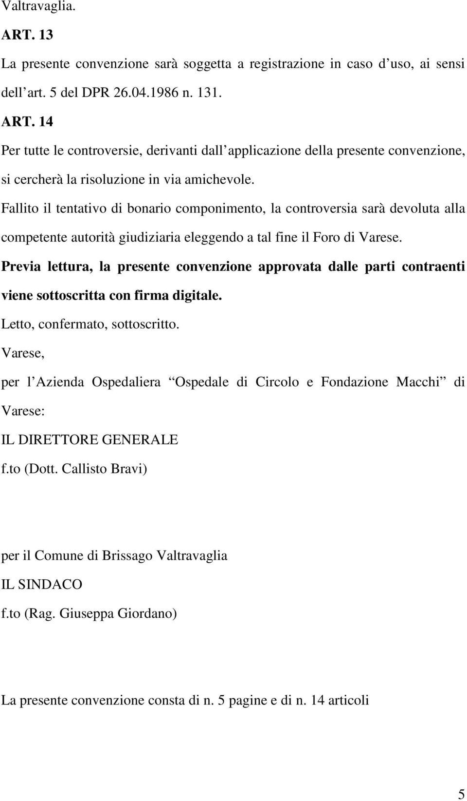 Previa lettura, la presente convenzione approvata dalle parti contraenti viene sottoscritta con firma digitale. Letto, confermato, sottoscritto.