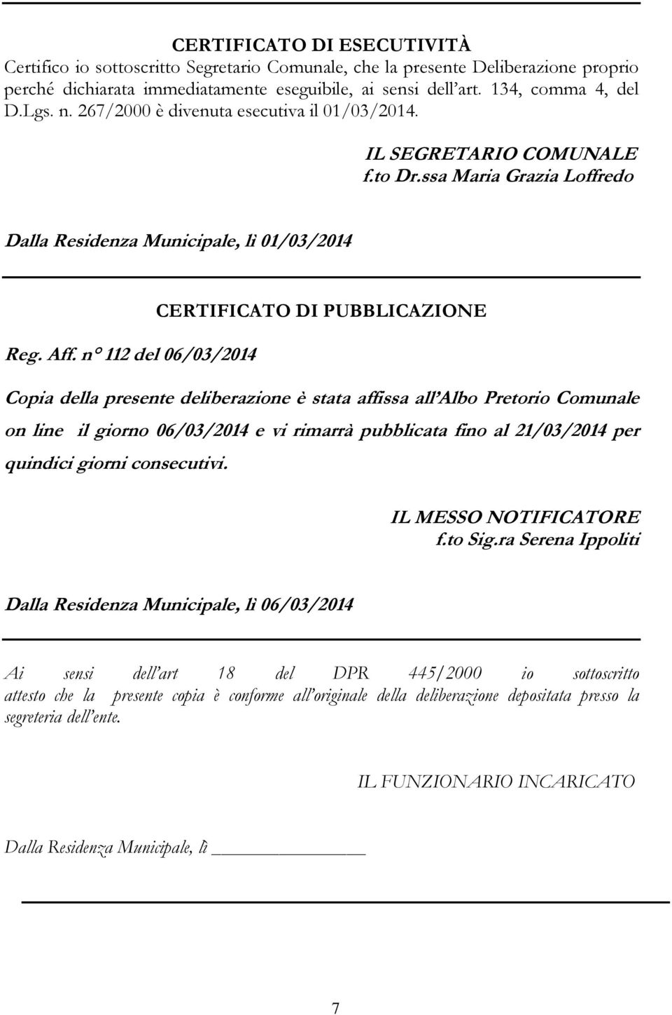 n 112 del 06/03/2014 CERTIFICATO DI PUBBLICAZIONE Copia della presente deliberazione è stata affissa all Albo Pretorio Comunale on line il giorno 06/03/2014 e vi rimarrà pubblicata fino al 21/03/2014