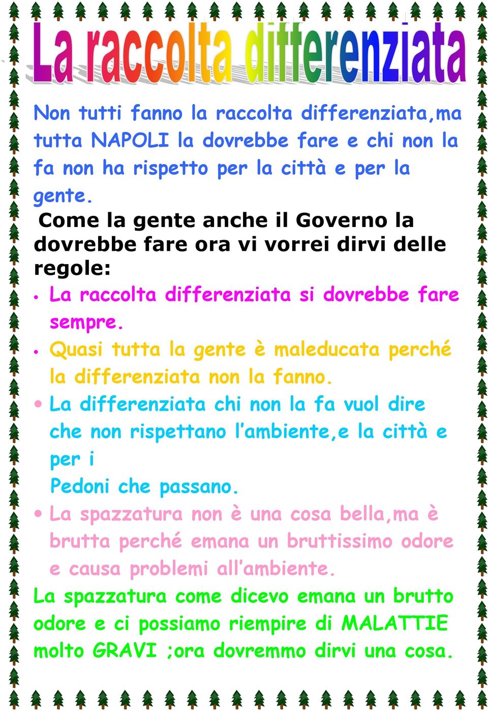 Quasi tutta la gente è maleducata perché la differenziata non la fanno.