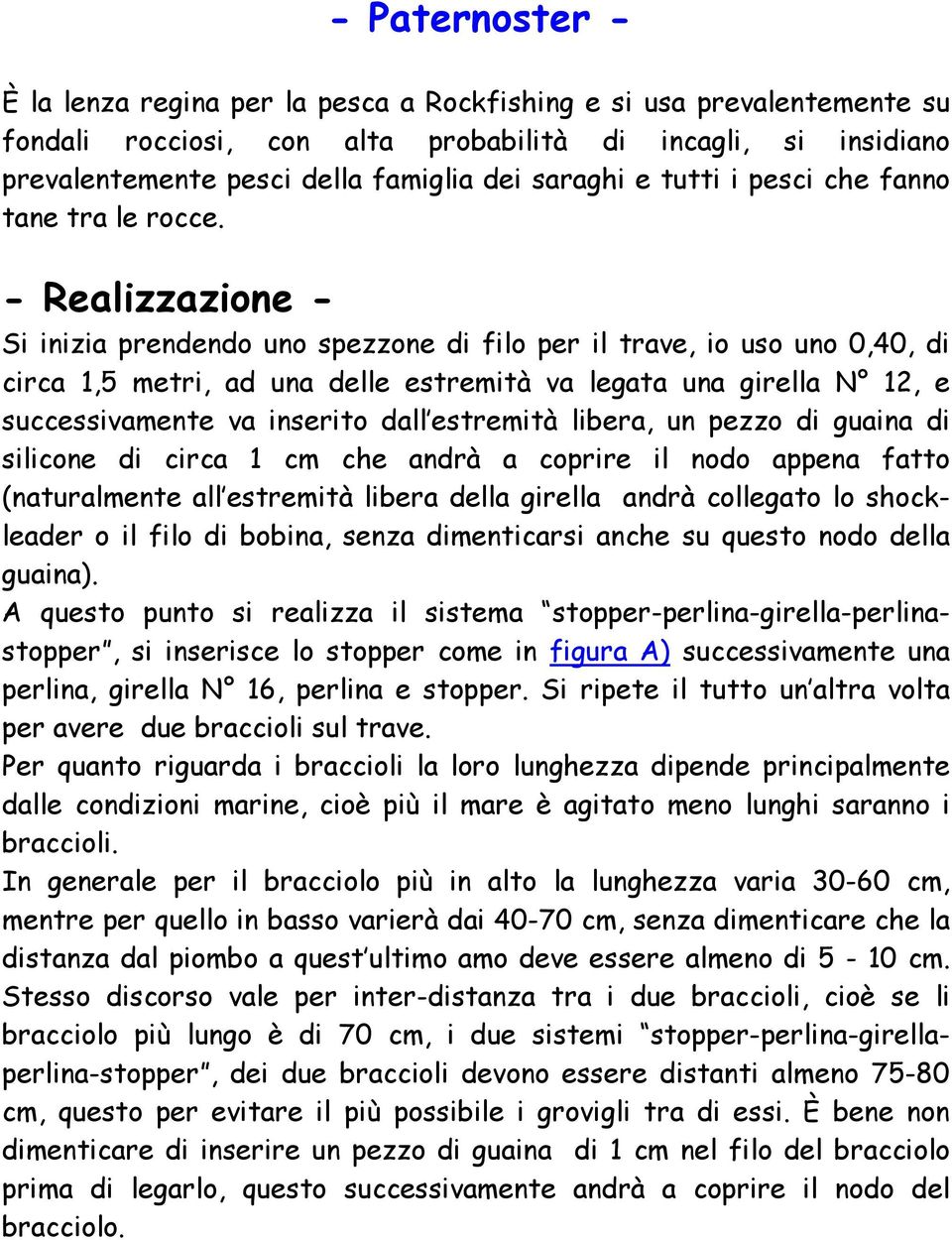 - Realizzazione - Si inizia prendendo uno spezzone di filo per il trave, io uso uno 0,40, di circa 1,5 metri, ad una delle estremità va legata una girella N 12, e successivamente va inserito dall