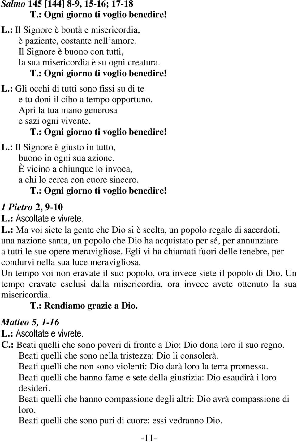 Apri la tua mano generosa e sazi ogni vivente. T.: Ogni giorno ti voglio benedire! L.: Il Signore è giusto in tutto, buono in ogni sua azione.