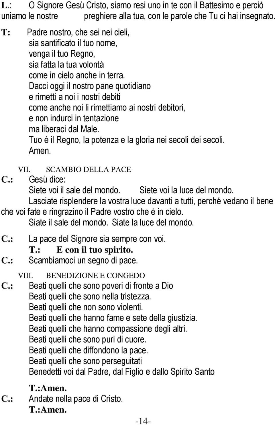 Dacci oggi il nostro pane quotidiano e rimetti a noi i nostri debiti come anche noi li rimettiamo ai nostri debitori, e non indurci in tentazione ma liberaci dal Male.