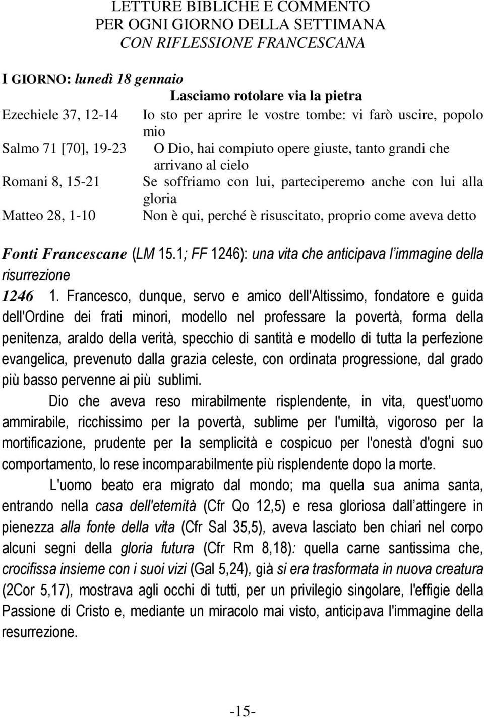 gloria Matteo 28, 1-10 Non è qui, perché è risuscitato, proprio come aveva detto Fonti Francescane (LM 15.1; FF 1246): una vita che anticipava l immagine della risurrezione 1246 1.