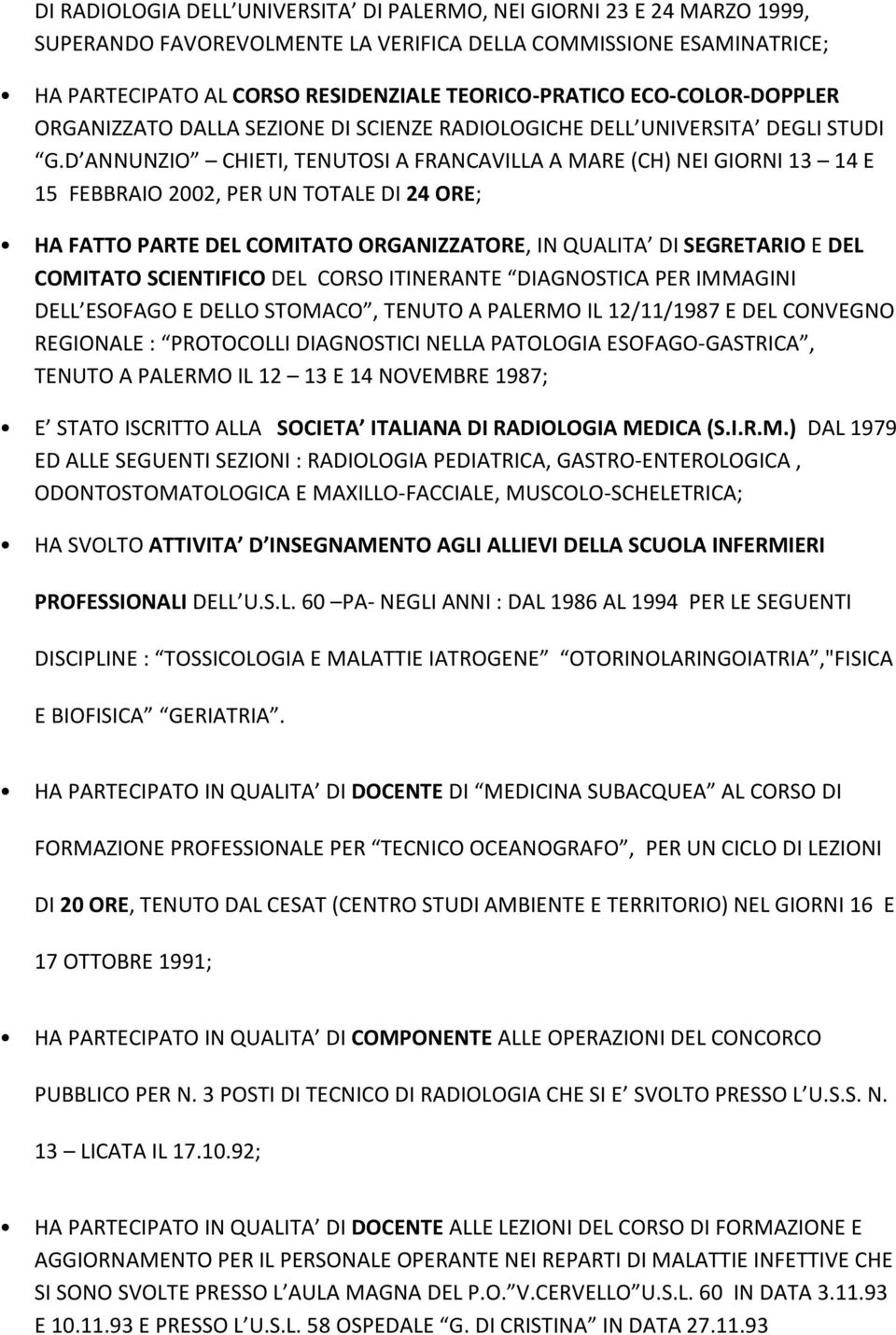 D ANNUNZIO CHIETI, TENUTOSI A FRANCAVILLA A MARE (CH) NEI GIORNI 13 14 E 15 FEBBRAIO 2002, PER UN TOTALE DI 24 ORE; HA FATTO PARTE DEL COMITATO ORGANIZZATORE, IN QUALITA DI SEGRETARIO E DEL COMITATO