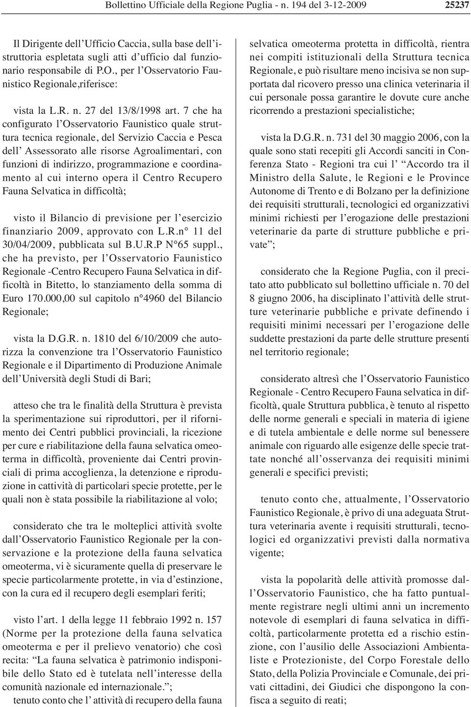 7 che ha configurato l Osservatorio Faunistico quale struttura tecnica regionale, del Servizio Caccia e Pesca dell Assessorato alle risorse Agroalimentari, con funzioni di indirizzo, programmazione e